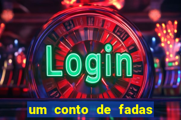 um conto de fadas sempre tem